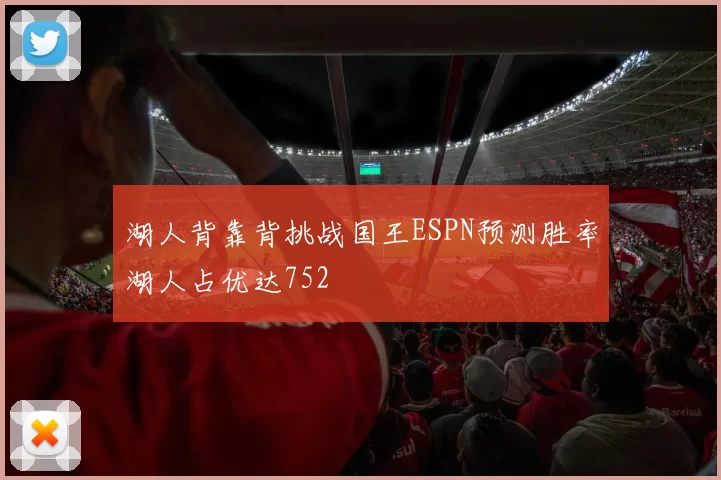 湖人背靠背挑战国王ESPN预测胜率湖人占优达752